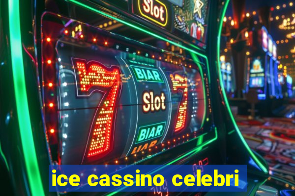 ice cassino celebri